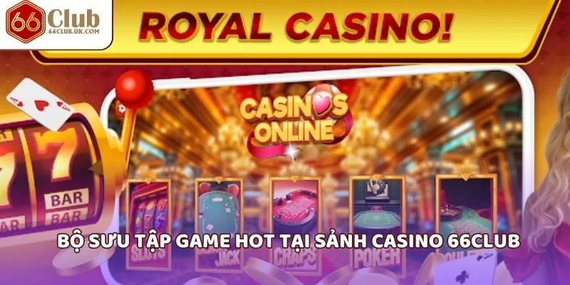 Bộ sưu tập game hot tại sảnh casino 66club