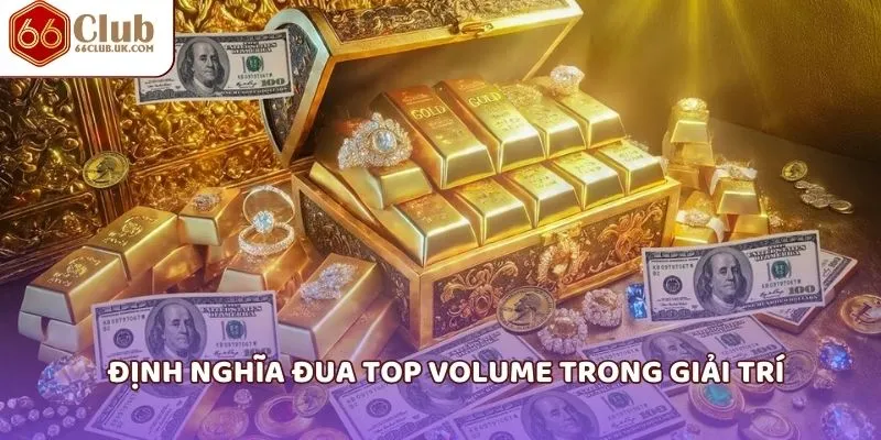Định nghĩa đua top Volume trong giải trí