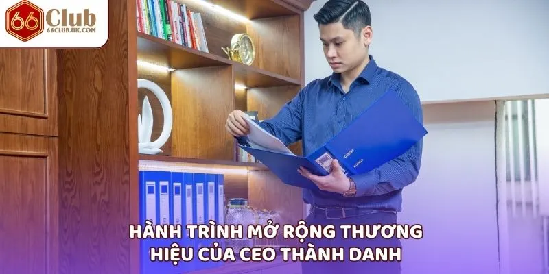 Hành trình mở rộng thương hiệu của CEO Thành Danh 