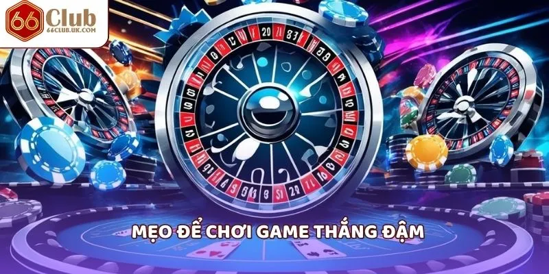 Mẹo để chơi game thắng đậm