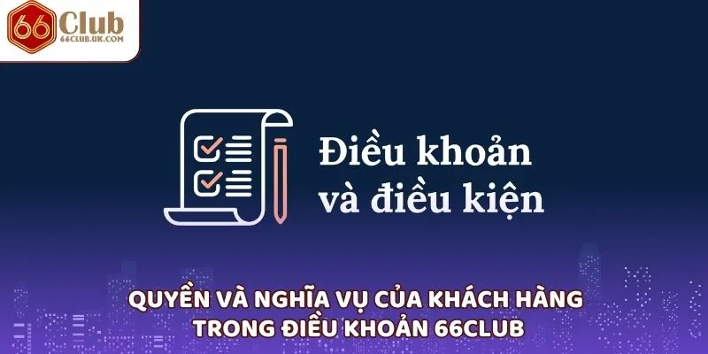 Quyền và nghĩa vụ của khách hàng trong điều khoản 66Club
