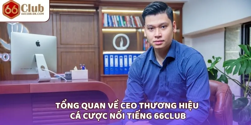 Tổng quan về CEO thương hiệu cá cược nổi tiếng 66Club